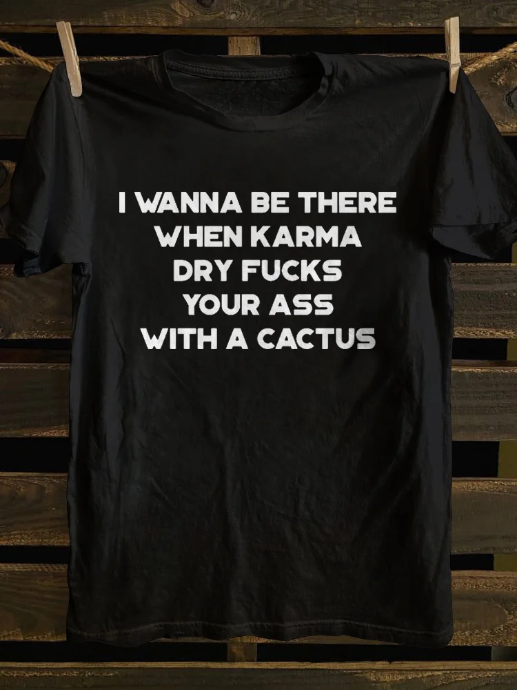 Teecade Teecade I Wanna Be There When Karma Dry Fucks Your Ass With A Cactus Print T-shirt
