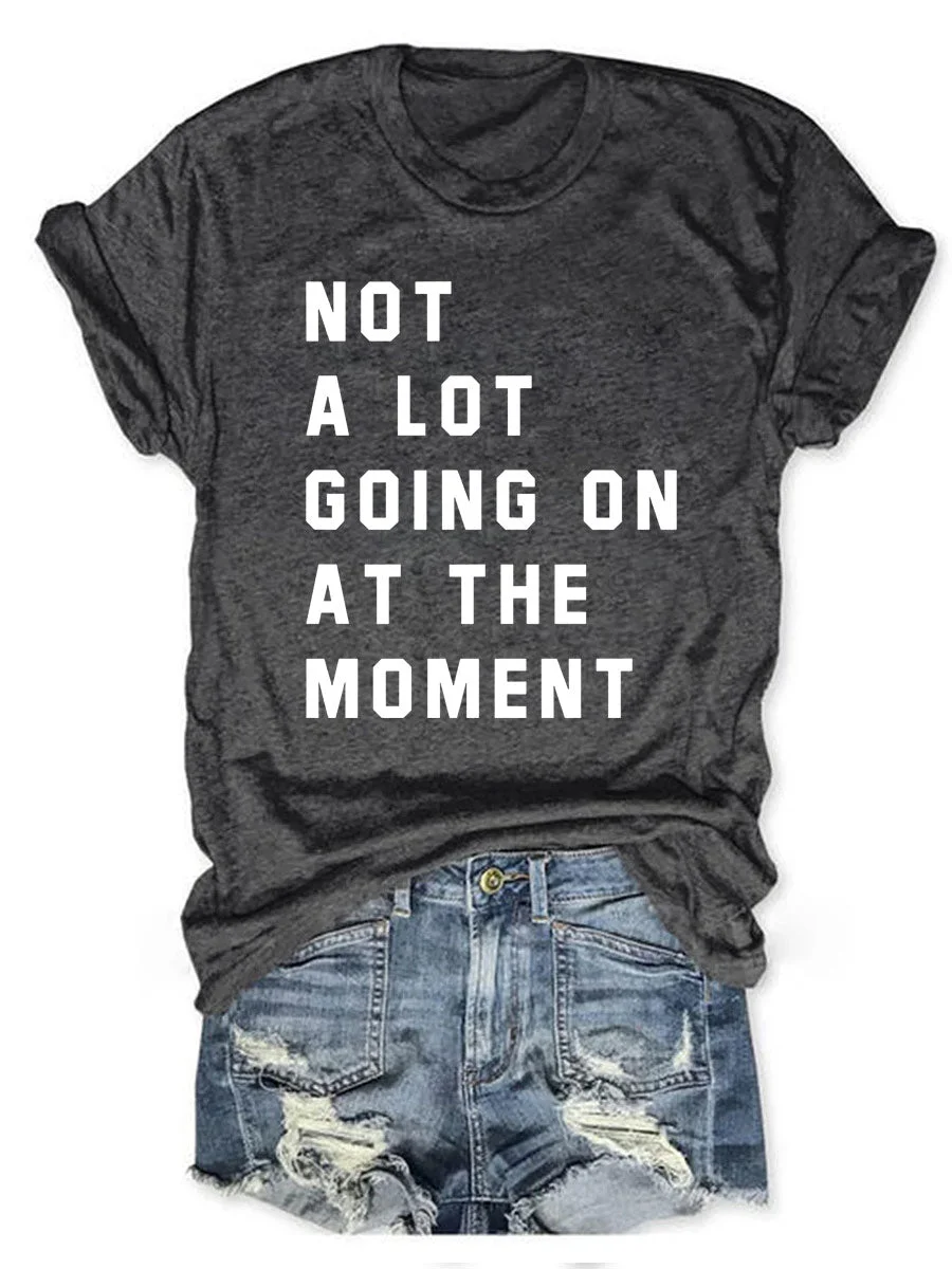 Not A Lot Going On At The Moment T-shirt