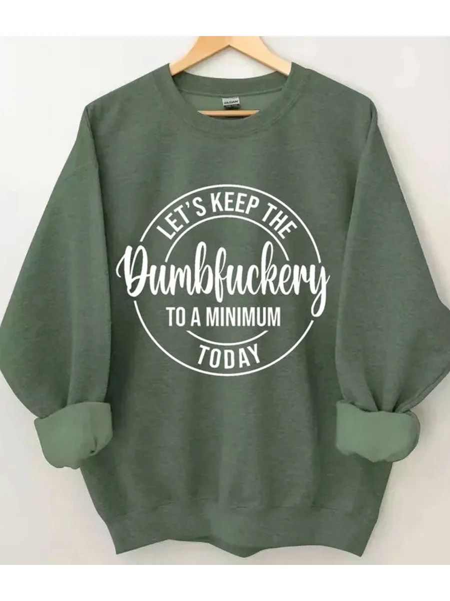 Let's Keep The Dumbfuckery To A Minimum Today Sweatshirt