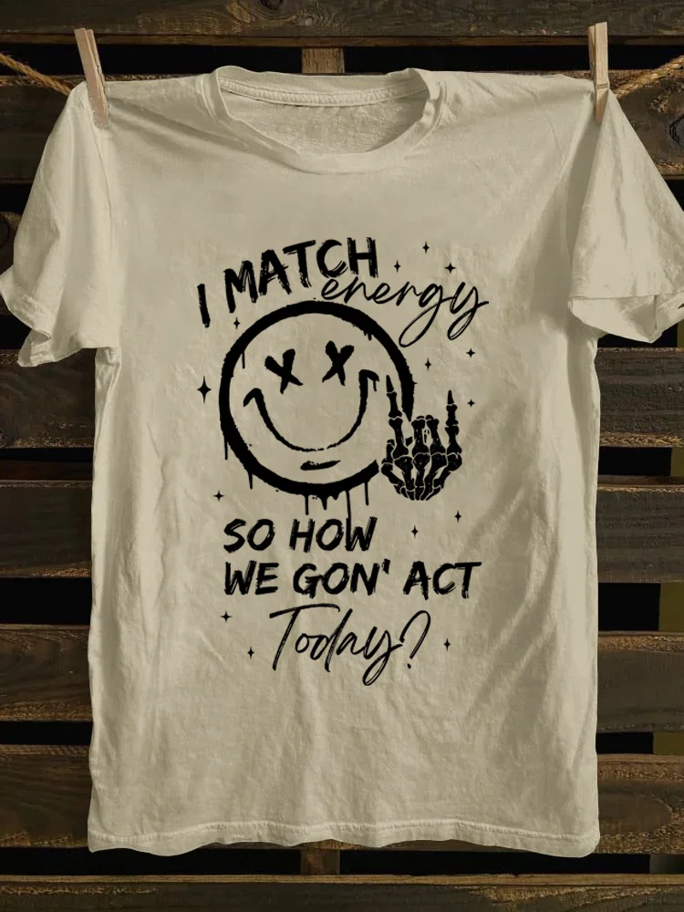 I Match Energy So How We Gon' Act Today T-Shirt