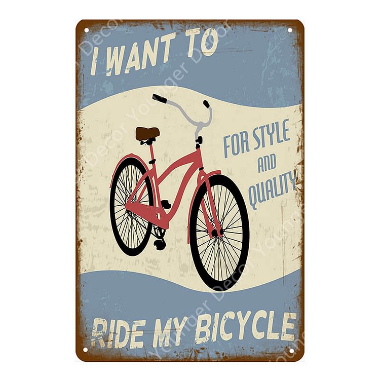 I Want To Ride My Bicycle For Style And Quality - Vintage Tin Signs/Wooden Signs - 7.9x11.8in & 11.8x15.7in