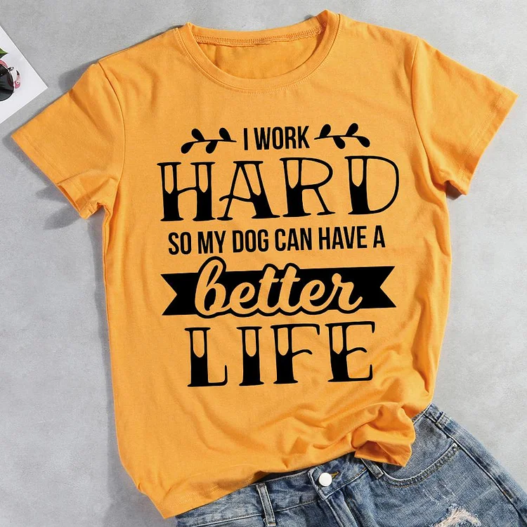 I work hard so my dog can have a better life funny  Pet Animal Lover T-shirt Tee -010859-CB