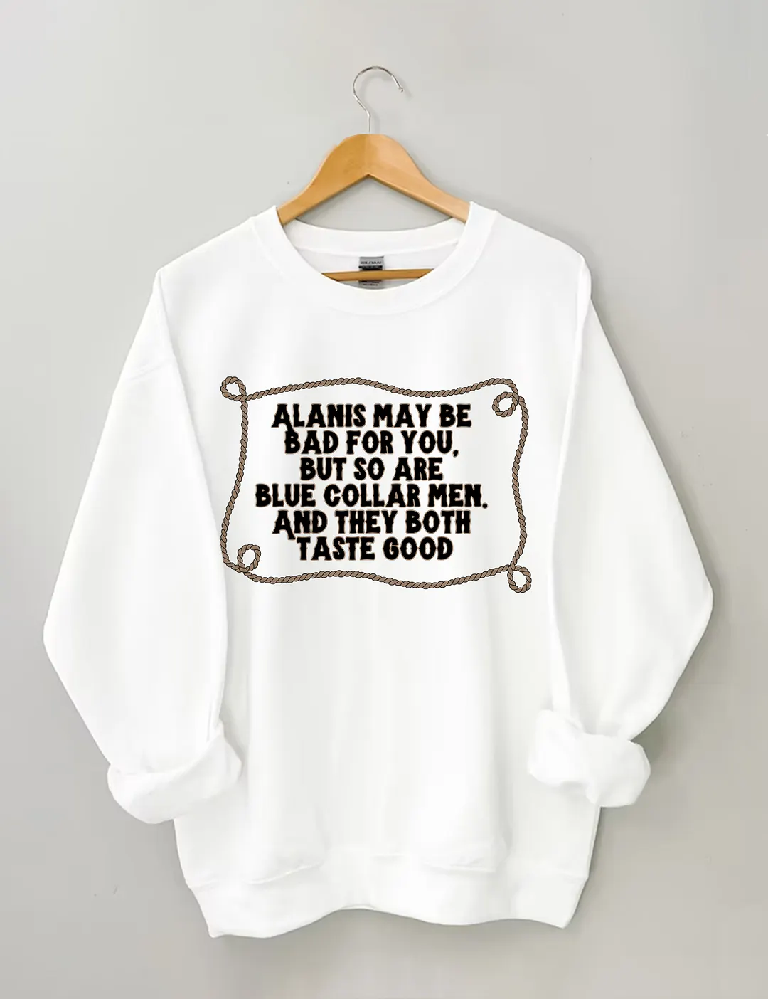 Alanis May Be Bad For You But So Are Blue Collar Men And They Both Taste Good Sweatshirt