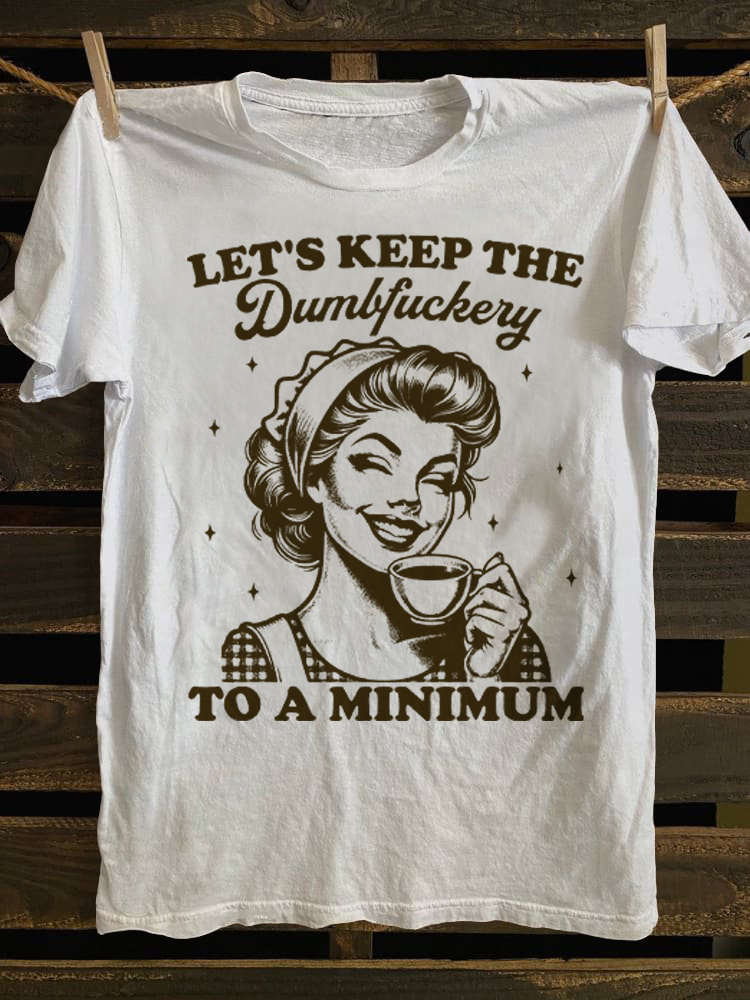 Let S Keep The Dumbf Ckery To A Minimum T-shirt