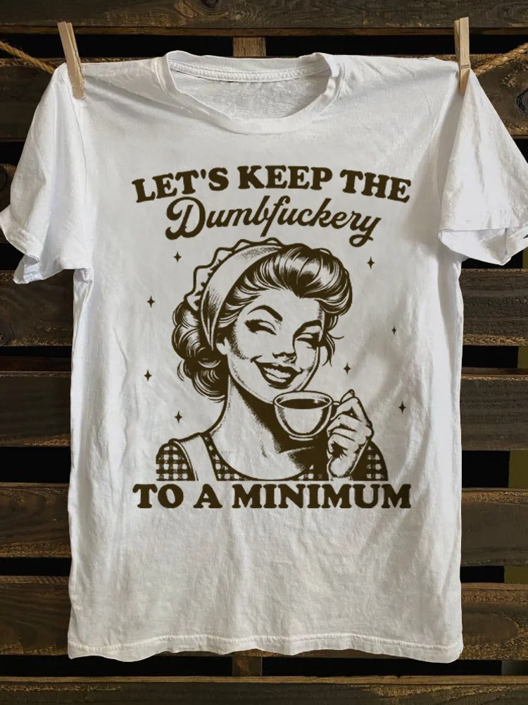 Let S Keep The Dumbf Ckery To A Minimum T-shirt
