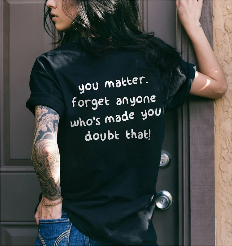 You Matter Forget Anyone Who's Made You Doubt That Printed Women's T-shirt
