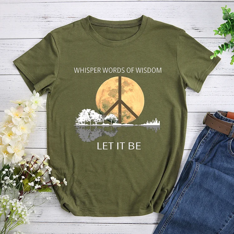 whisper words form wisdom let it be T-Shirt