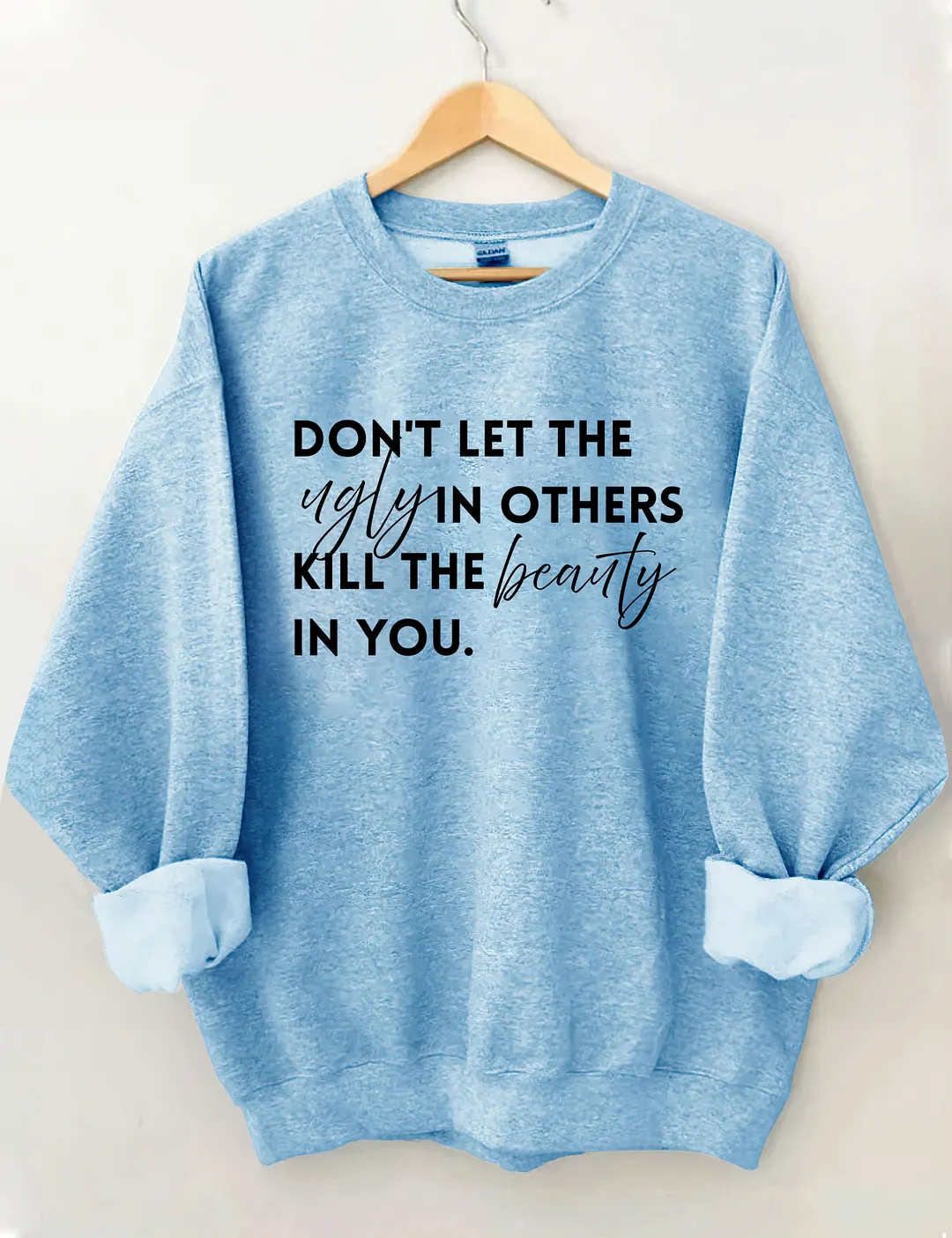 Don't Let The Ugly In Others Kill The Beauty In You Sweatshirt