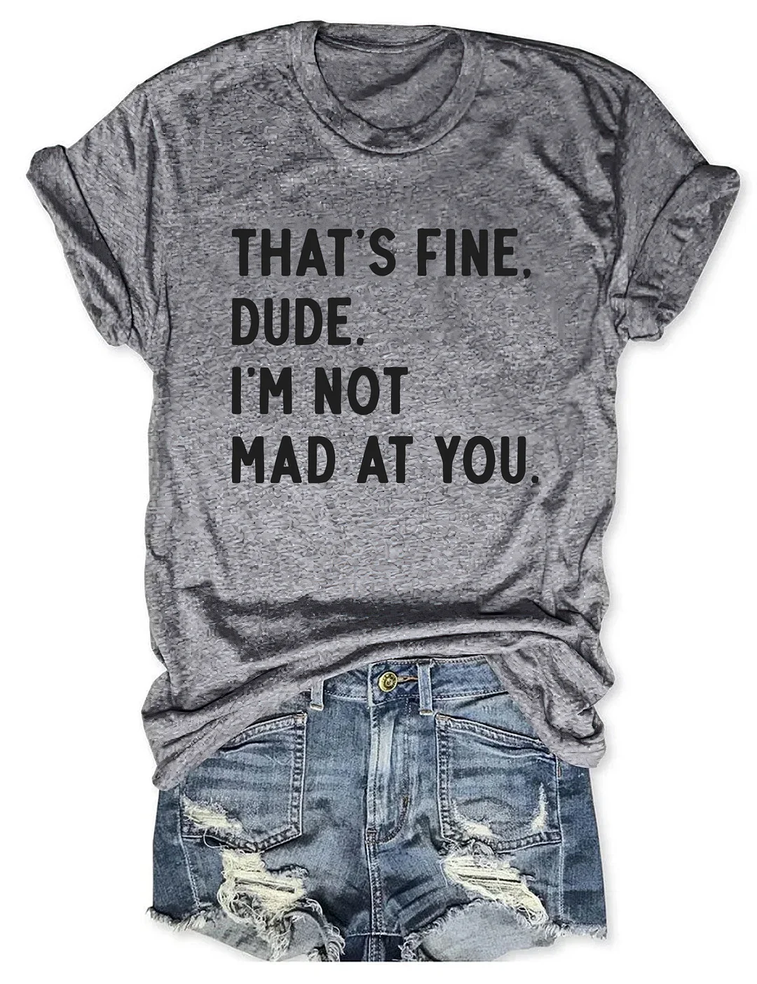 That's Fine Dude I'm Not Mad At You T-shirt