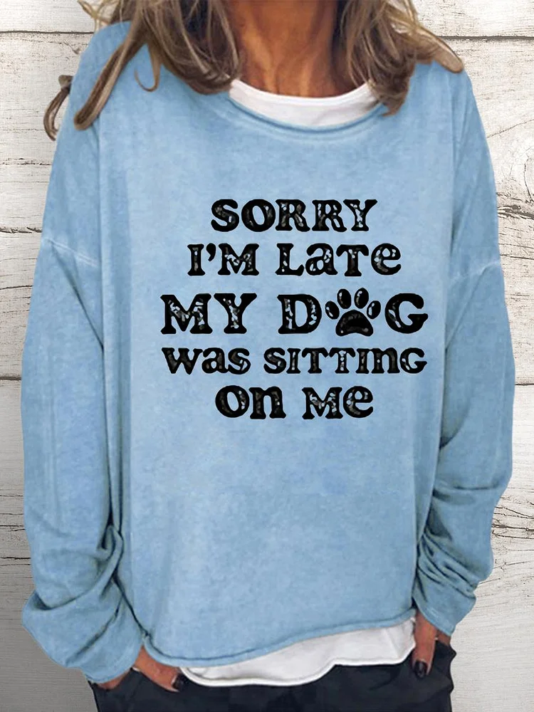 sorry i'm late my dog was sitting on me Women Loose Sweatshirt-0020472