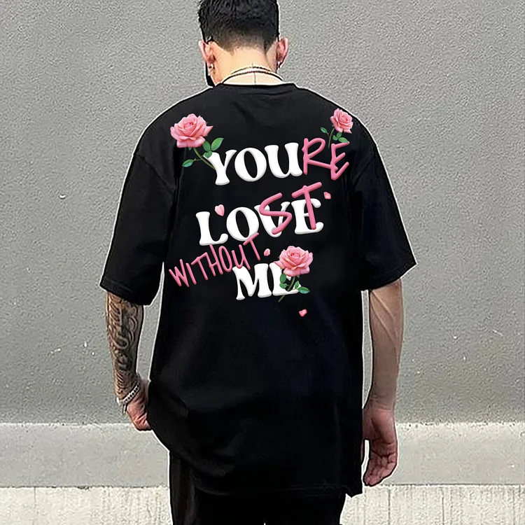 You Love Me, You're Lost Without Me Floral Graphic Print T-Shirt