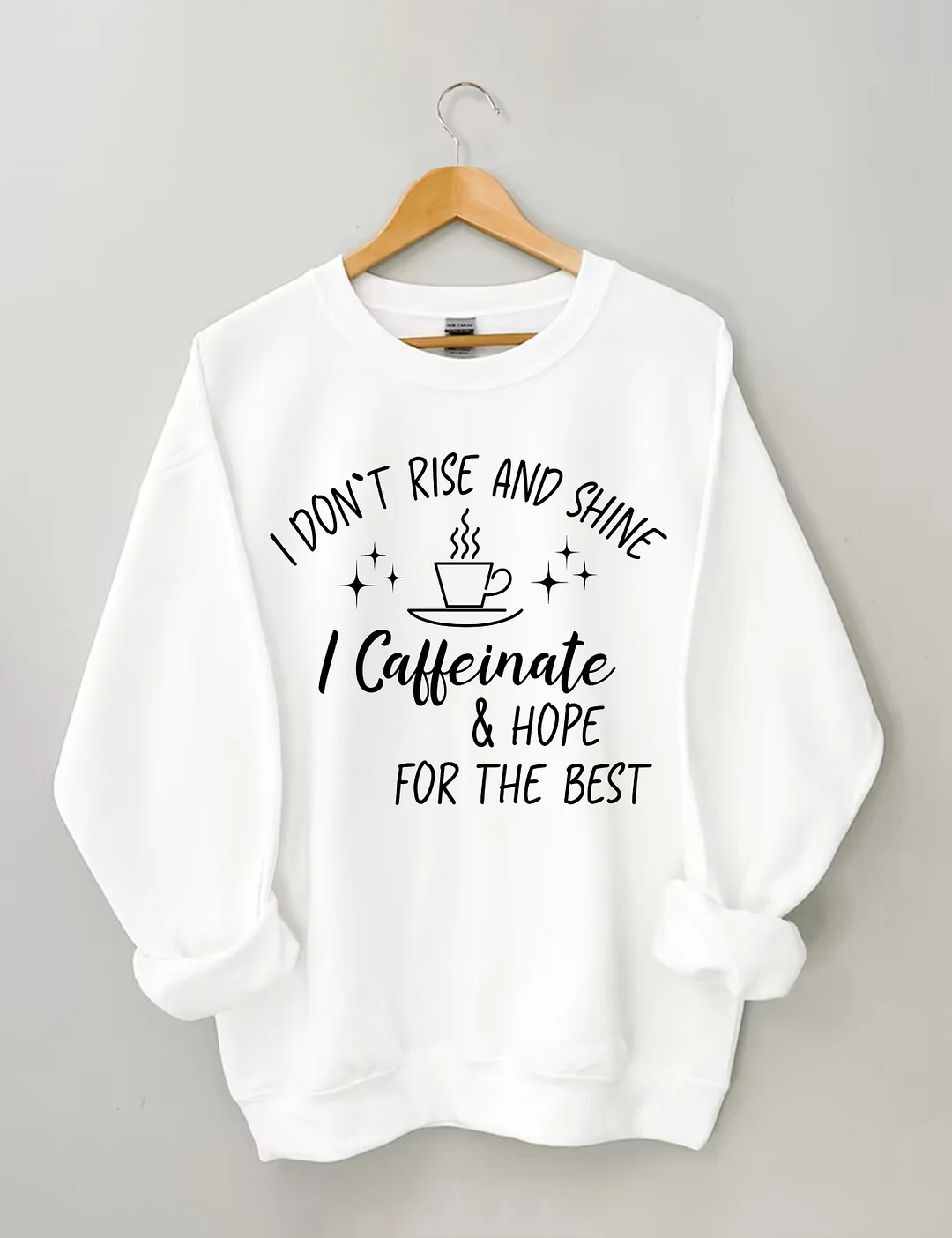 I Don't Rise And Shine I Caffeinate And Hope For The Best Sweatshirt