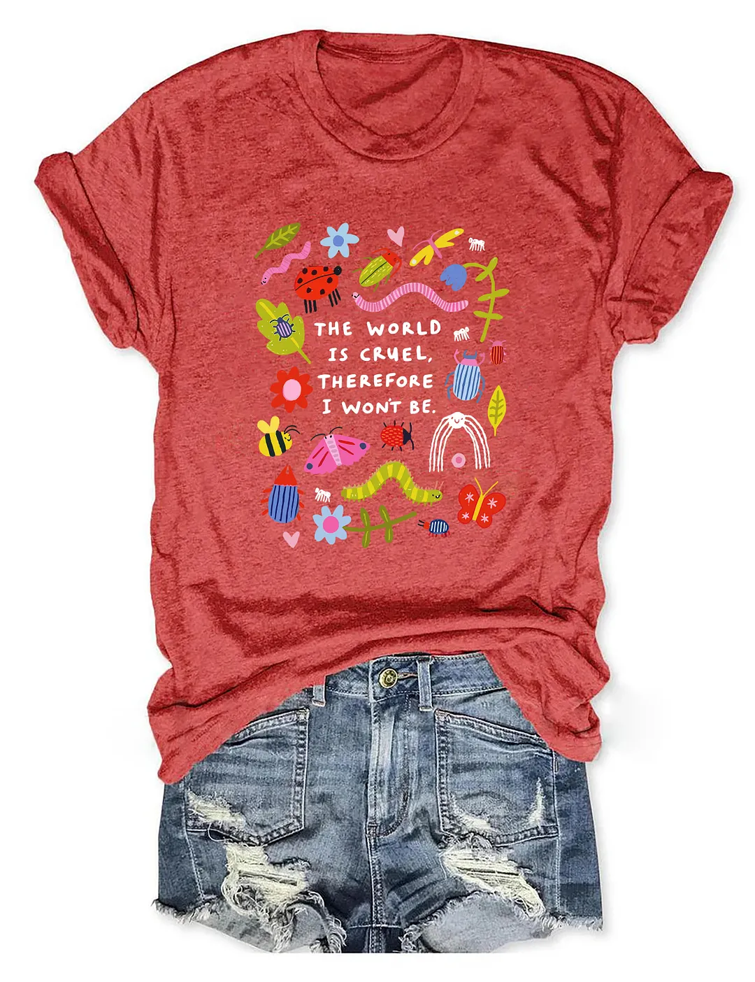 The World Is Cruel Therefore I Won't Be T-shirt