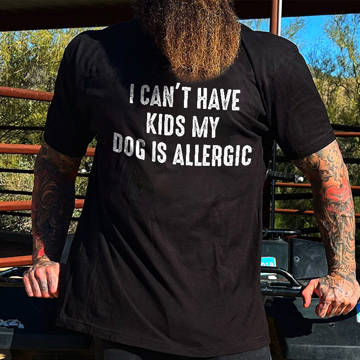 Livereid I Can't Have Kids My Dog Is Allergic Print T-shirt - Livereid