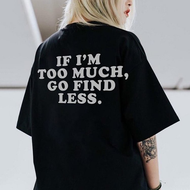 BrosWear If I'M Too Much, Go Find Less Print T-Shirt
