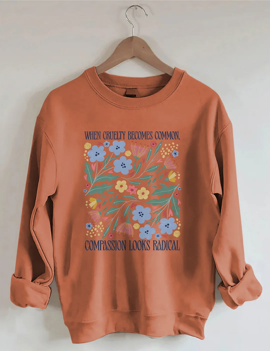 When Cruelty Becomes Common Compassion Looks Radical Sweatshirt
