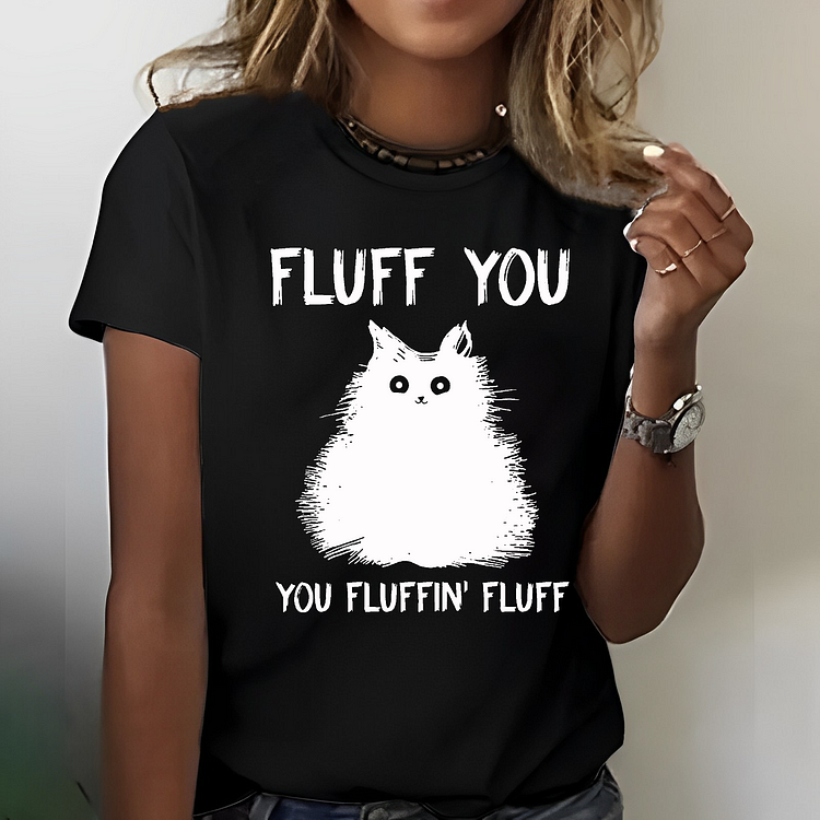Fluff You You Fluffin' Fluff Funny Cat Print T-shirt