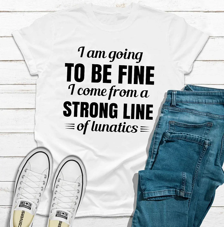Bestdealfriday I Am Going To Be Fine I Come From A Strong Line Of Lunatics Women's T-Shirt