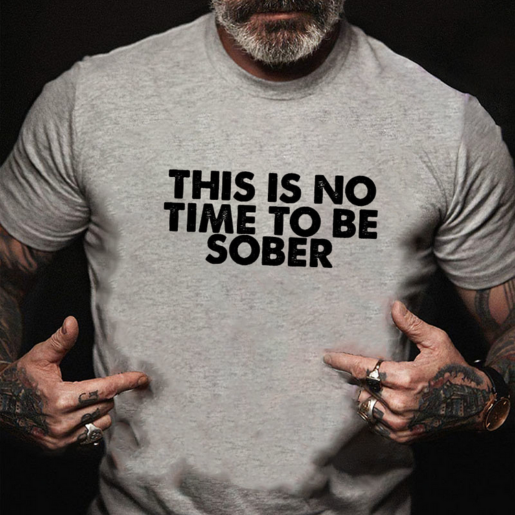THIS IS NO TIME TO BE SOBER T-shirt