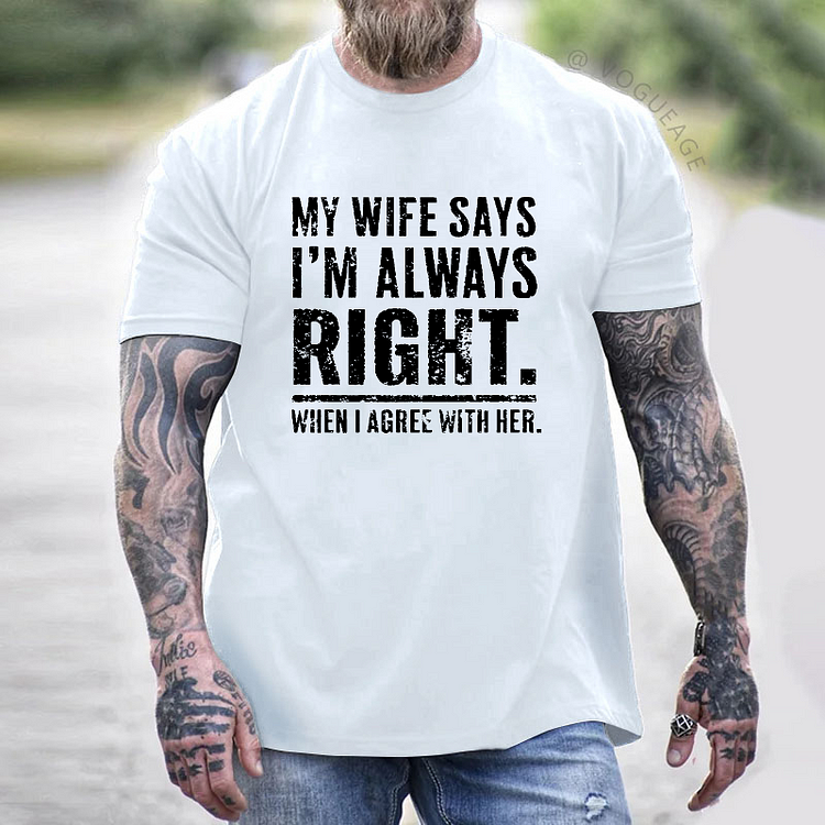 My Wife Says I'm Always Right. When I Agree With Her T-shirt