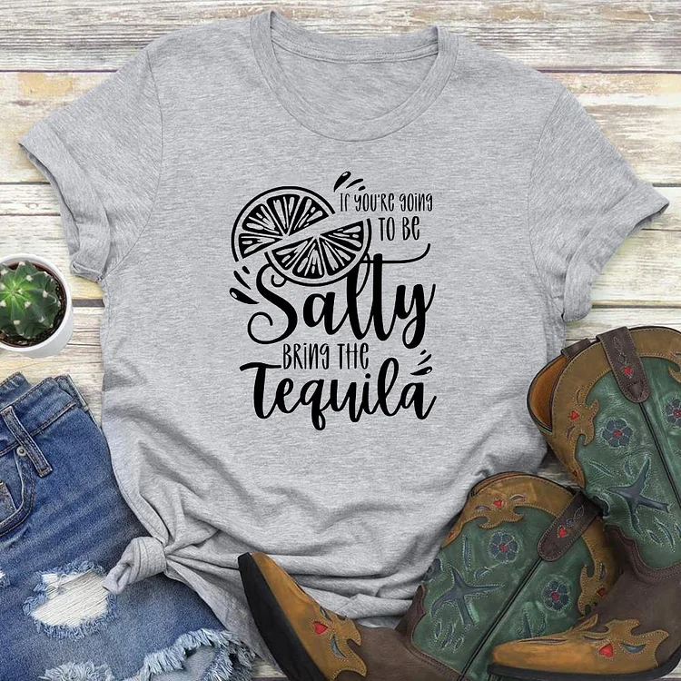 If You're Going To Be Salty Bring The Tequila T-shirt Tee-04275