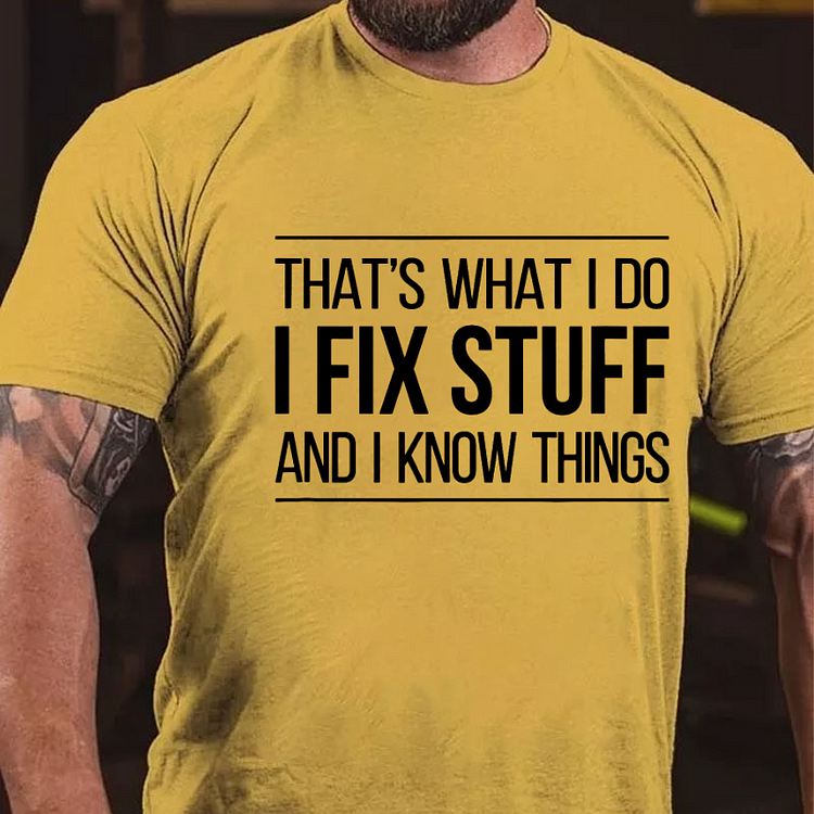 That's What I Do I Fix Stuff And I Know Things T-shirt