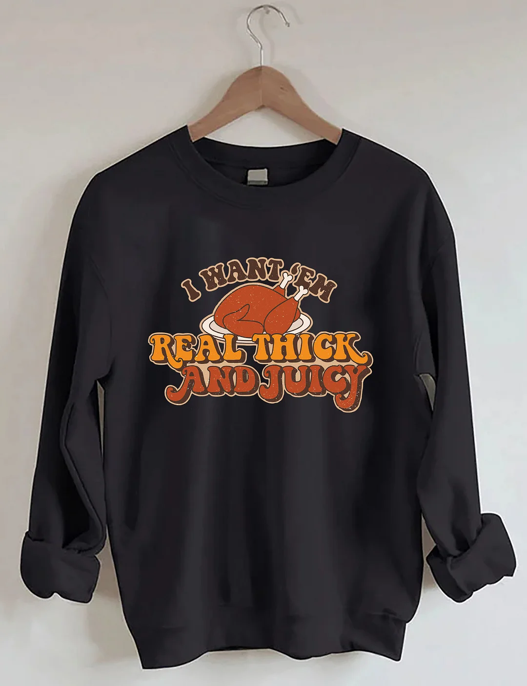 I Want 'Em Real Thick And Juicy Sweatshirt