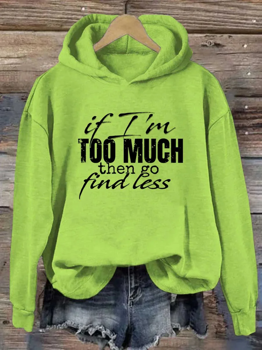If I'm Too Much Then Go Find Less Hoodie