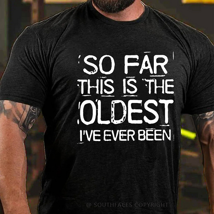 So Far This Is The Oldest I've Ever Been T-shirt