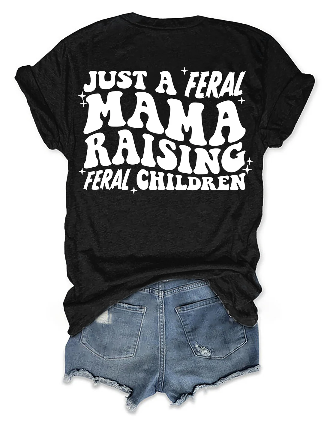 Just A Feral Mama Raising Feral ChildrenT-shirt
