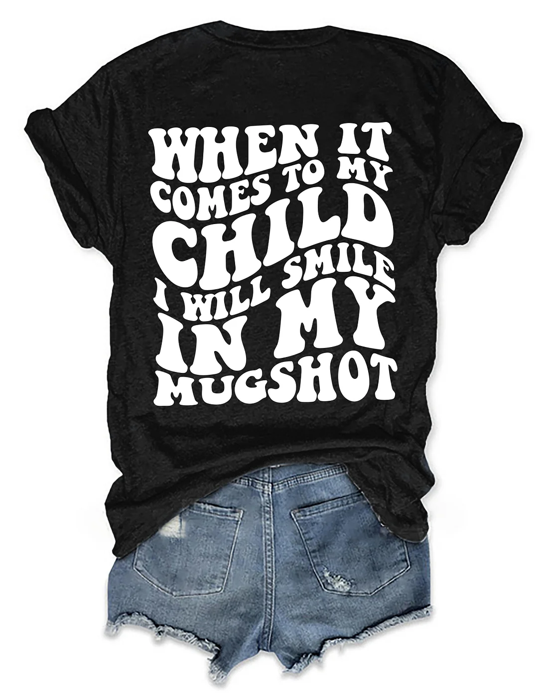 When It Comes To My Child I Will Smile In My Mugshot T-Shirt