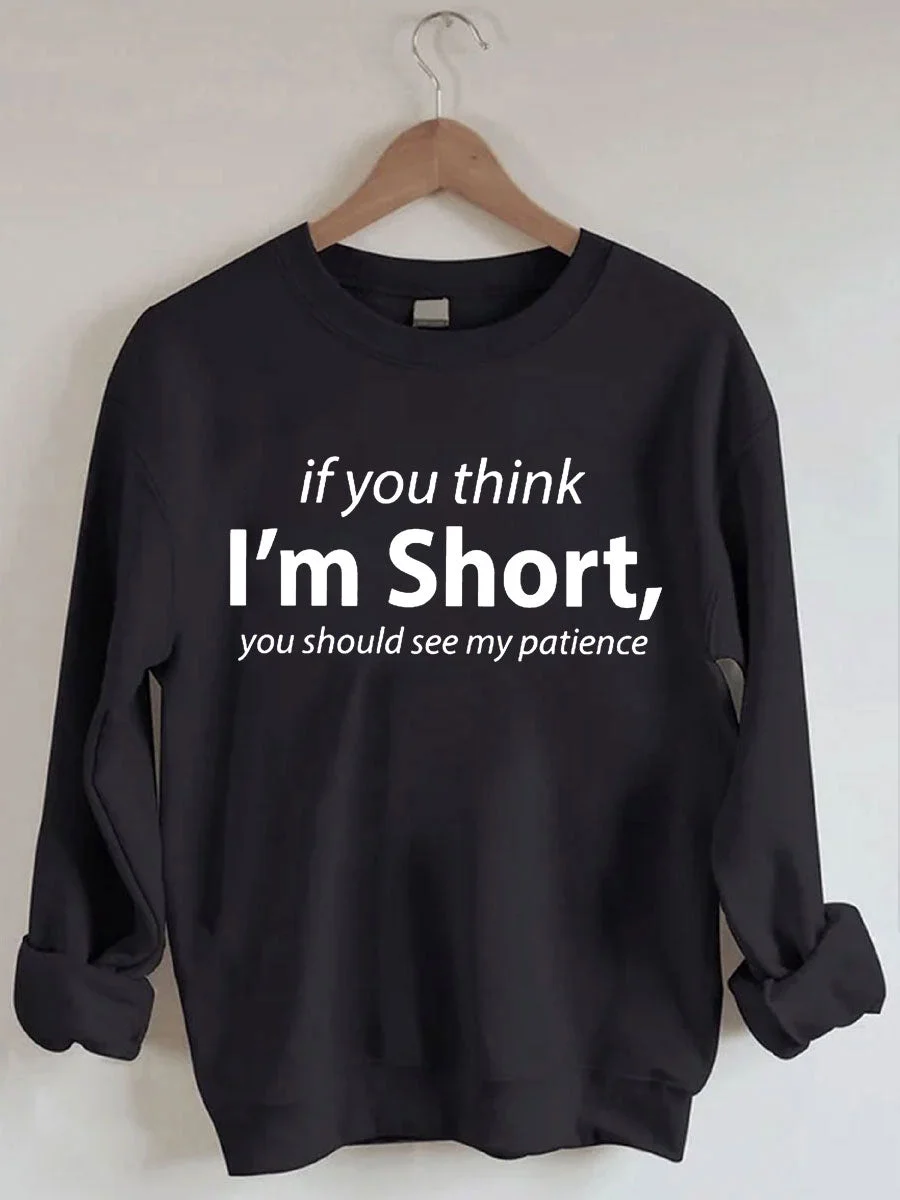 If You I'm Short You Should See My Patience Sweatshirt