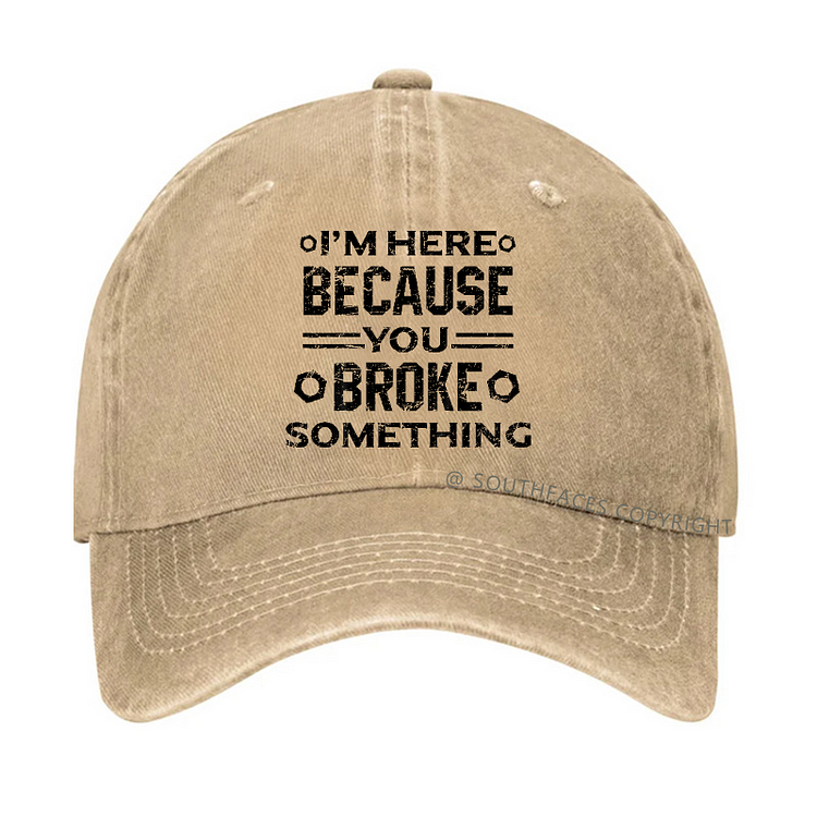 I'm Here Because You Broke Something Funny Handyman Hat