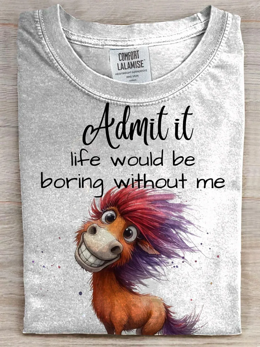 Eagerlys  Admit It Life Would Be Boring Without Me T-shirt Eagerlys