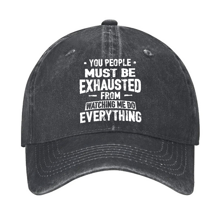 You People Must Be Exhausted From Watching Me Do Everything Hat