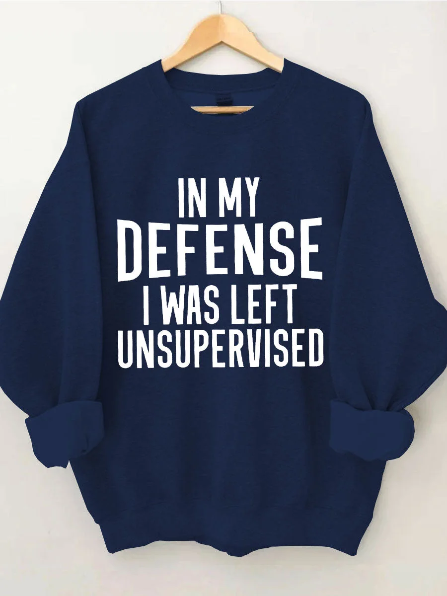 In My Defense I Was Left Unsupervised Sweatshirt