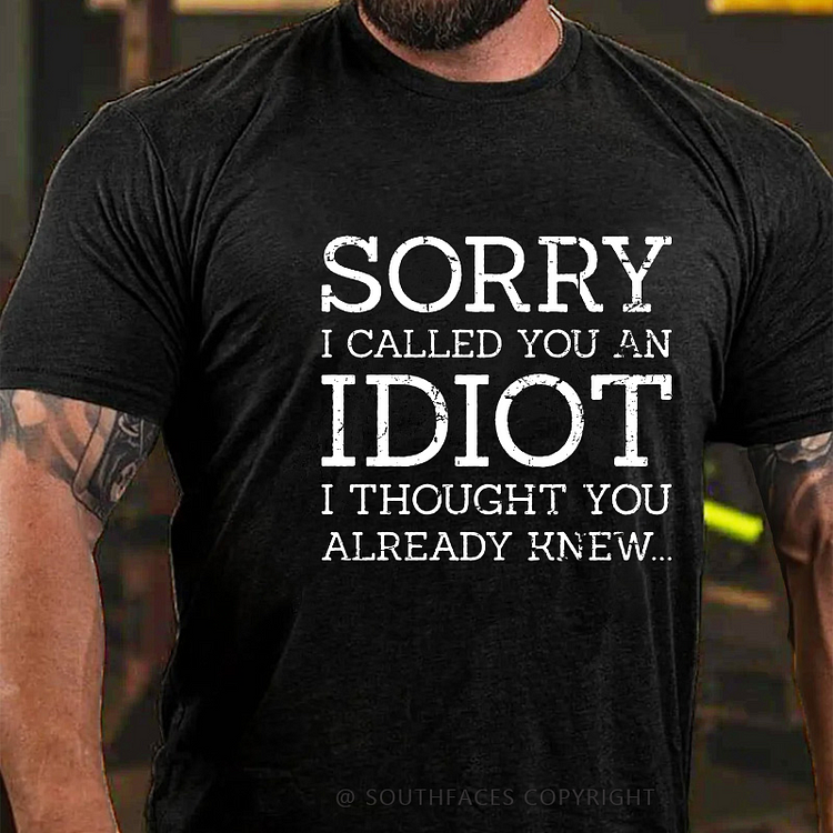 Sorry I Called You An Idiot I Thought You Already Knew Sarcastic Men's T-shirt