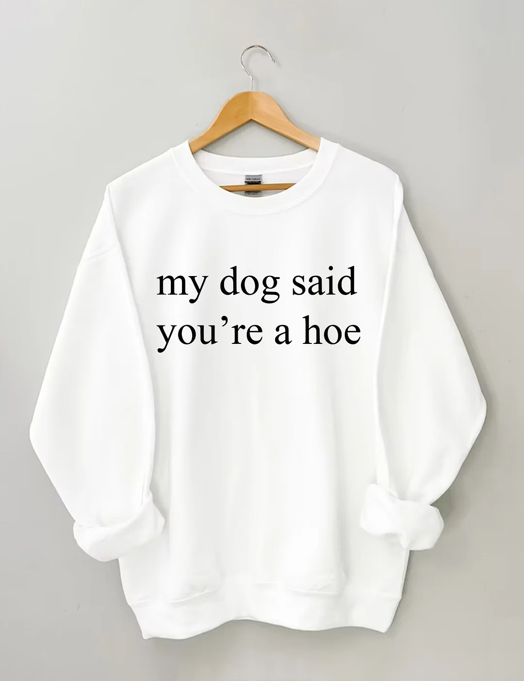 My Dog Said You're A Hoe Sweatshirt