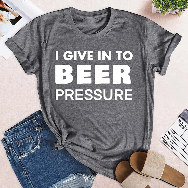 I Give In To Beer Pressure T-shirt Tee-04325