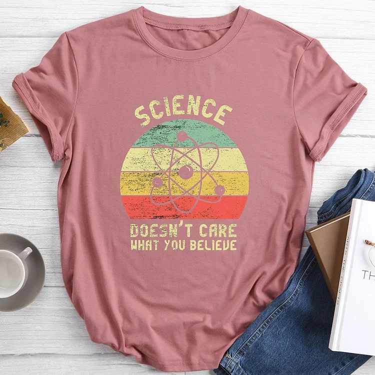 Science Doesn't Care What You Believe Round Neck T-shirt