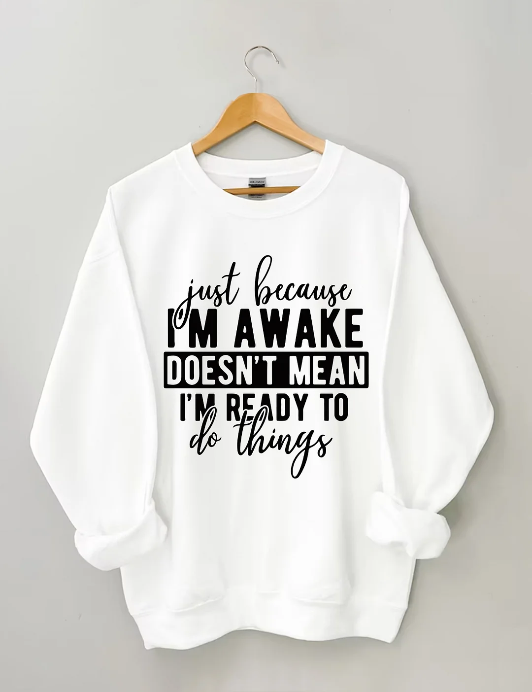 Just Because I'm Awake Sweatshirt