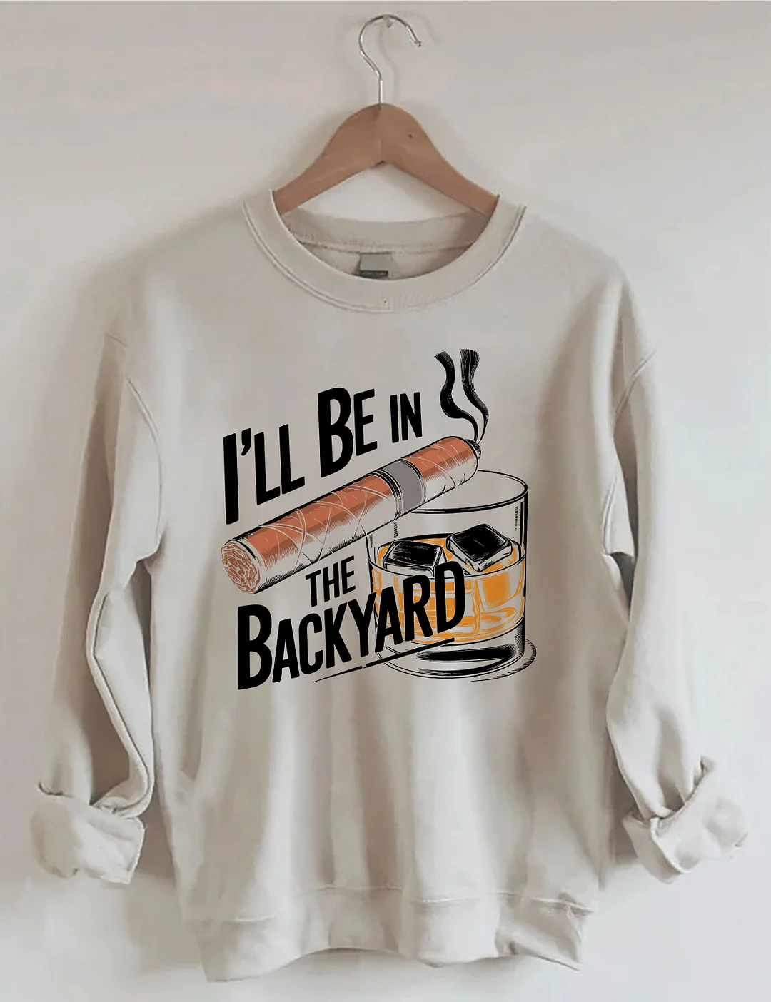 I'll Be In The Backyard Cigar Whiskey Sweatshirt