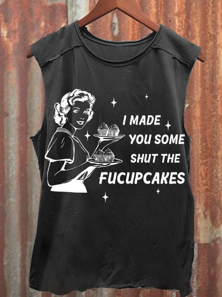 I Made You Some Shut The Fucupcakes Print Casual Tank Top