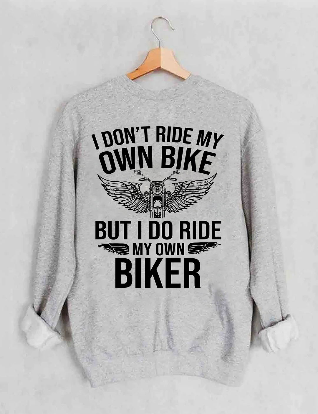 I Don't Ride My Own Bike But I Do Ride My Own Biker Sweatshirt