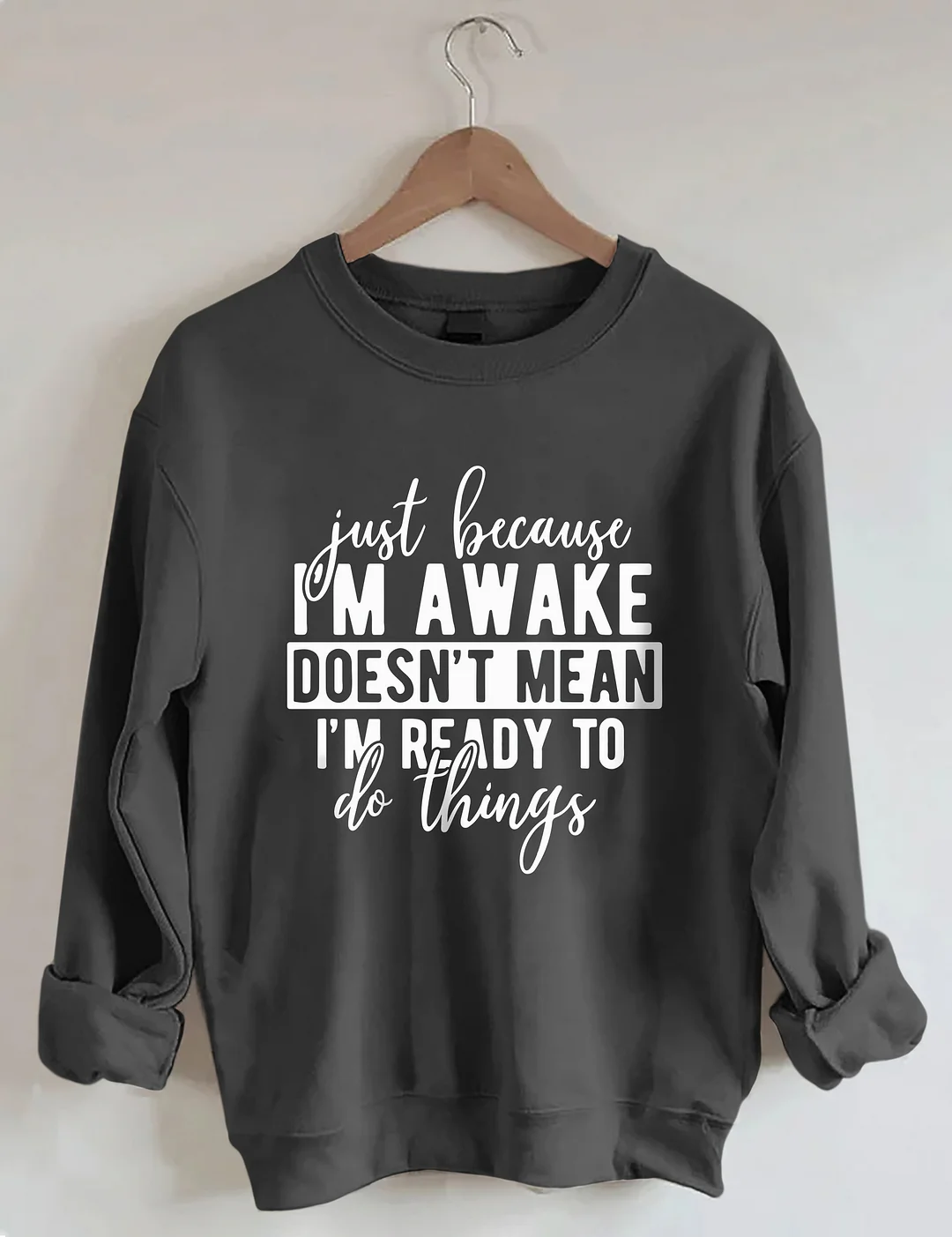 Just Because I'm Awake Sweatshirt