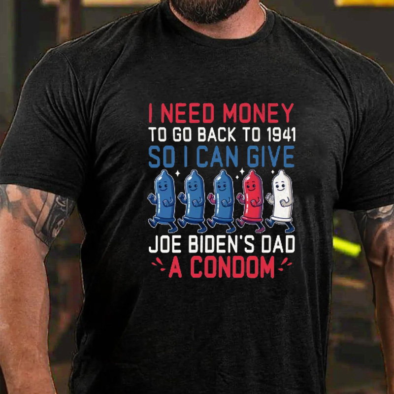 I Need To Go Back To 1941 To Give Joe Biden's Dad A Condom T-Shirt ctolen