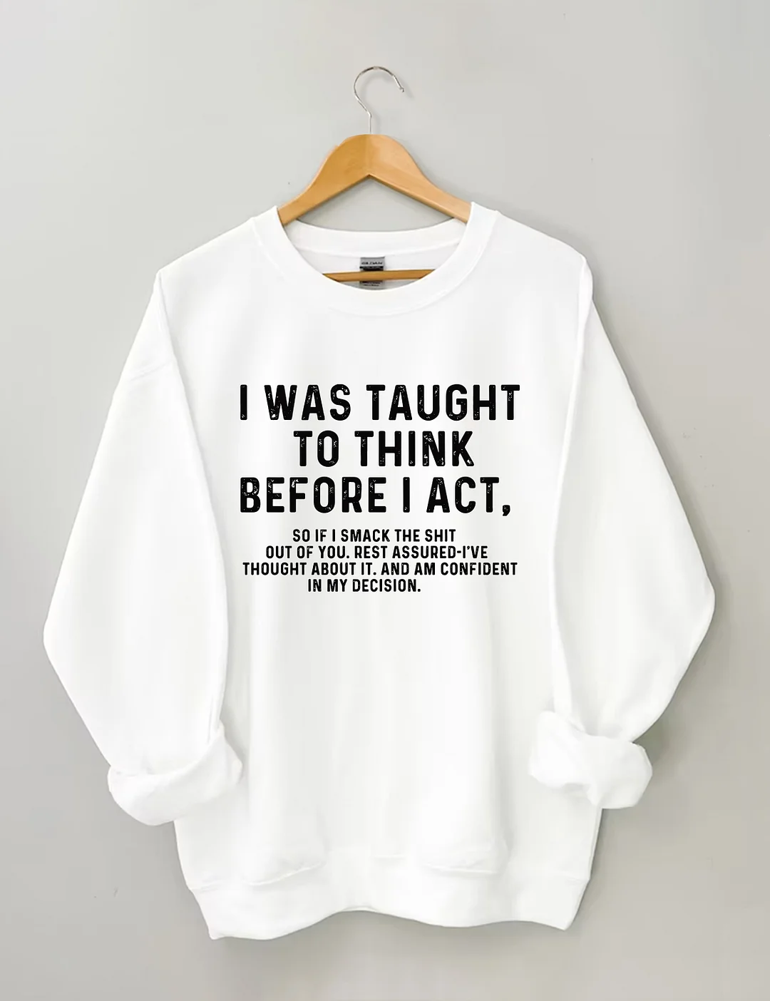 I Was Taught To Think Before I Act Sweatshirt