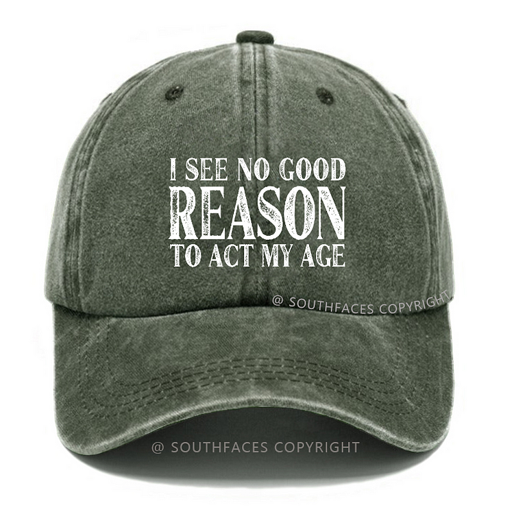 I See No Good Reason To Act My Age Hat