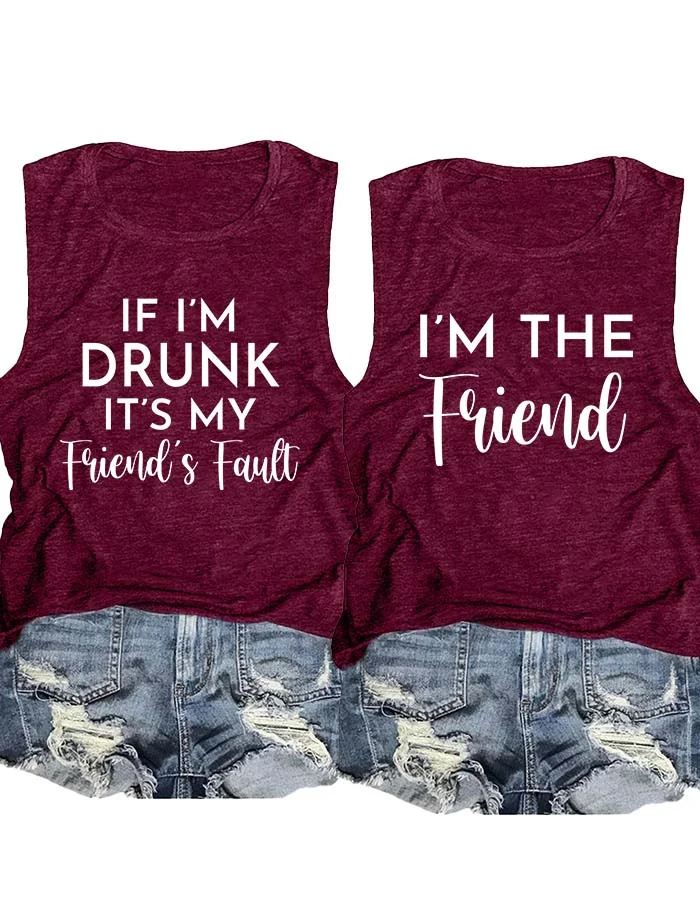 If I'm Drunk It's My Friend's Fault Tank