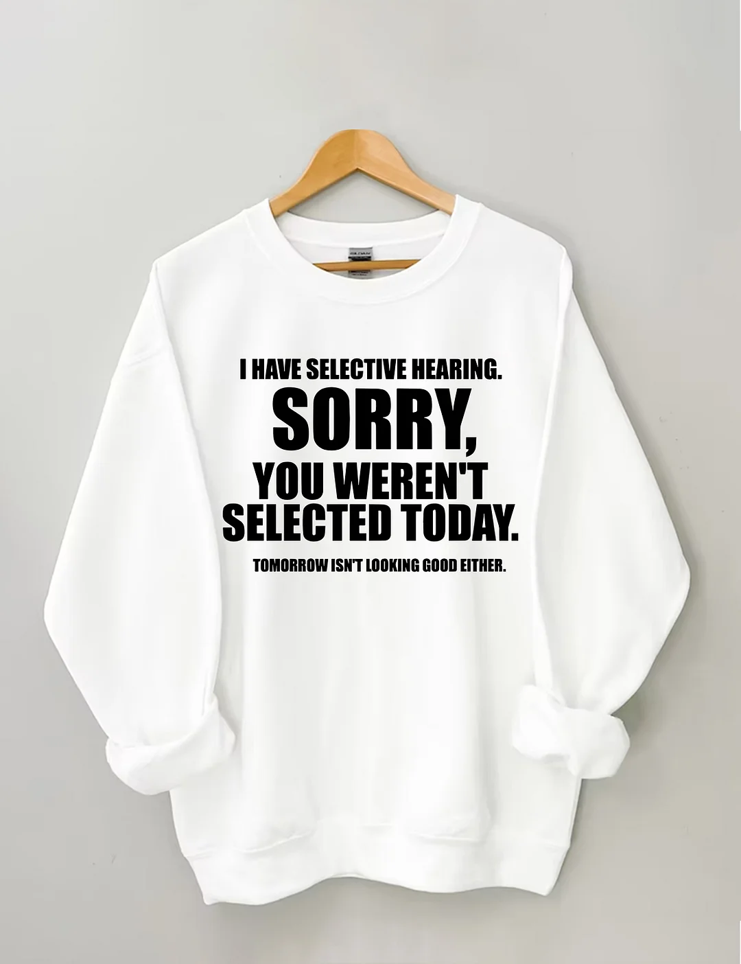I Have Selective Hearing Sorry You Weren't Selected Today Sweatshirt